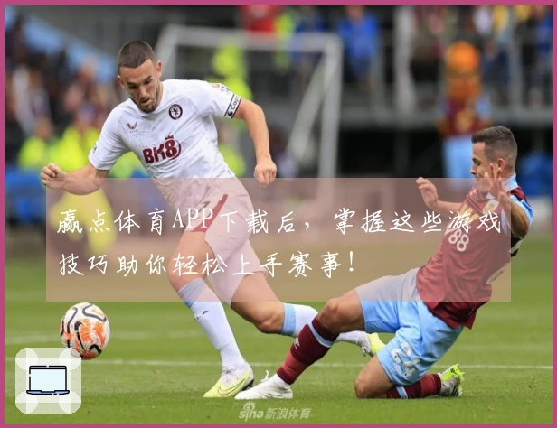 赢点体育APP下载后，掌握这些游戏技巧助你轻松上手赛事！