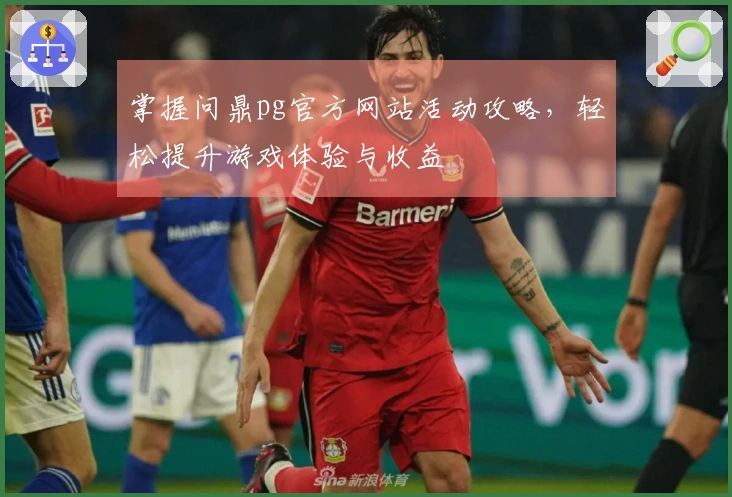 掌握问鼎pg官方网站活动攻略，轻松提升游戏体验与收益